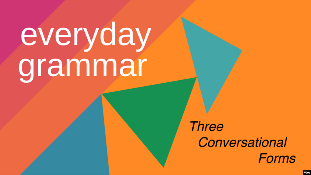 Everyday Grammar: Three Conversational Forms 